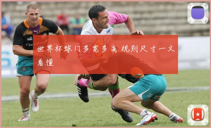 世界杯球门多宽多高 规则尺寸一文看懂