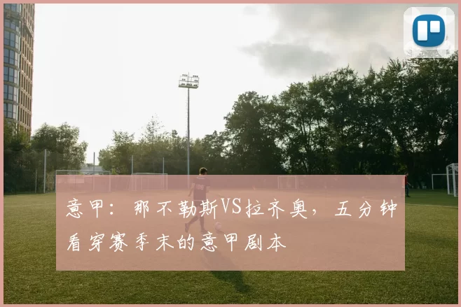 意甲：那不勒斯VS拉齐奥，五分钟看穿赛季末的意甲剧本