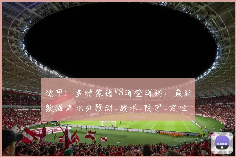 德甲:多特蒙德VS海登海姆,最新数据库比分预测_战术_防守_定位