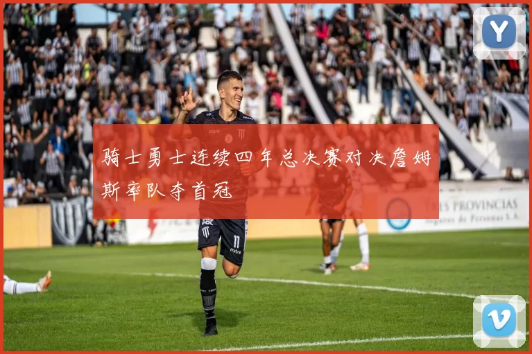 骑士勇士连续四年总决赛对决詹姆斯率队夺首冠